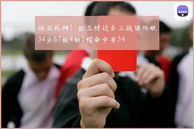 依旧死神！杜兰特过去三战场均砍34分67板4助1帽命中率54